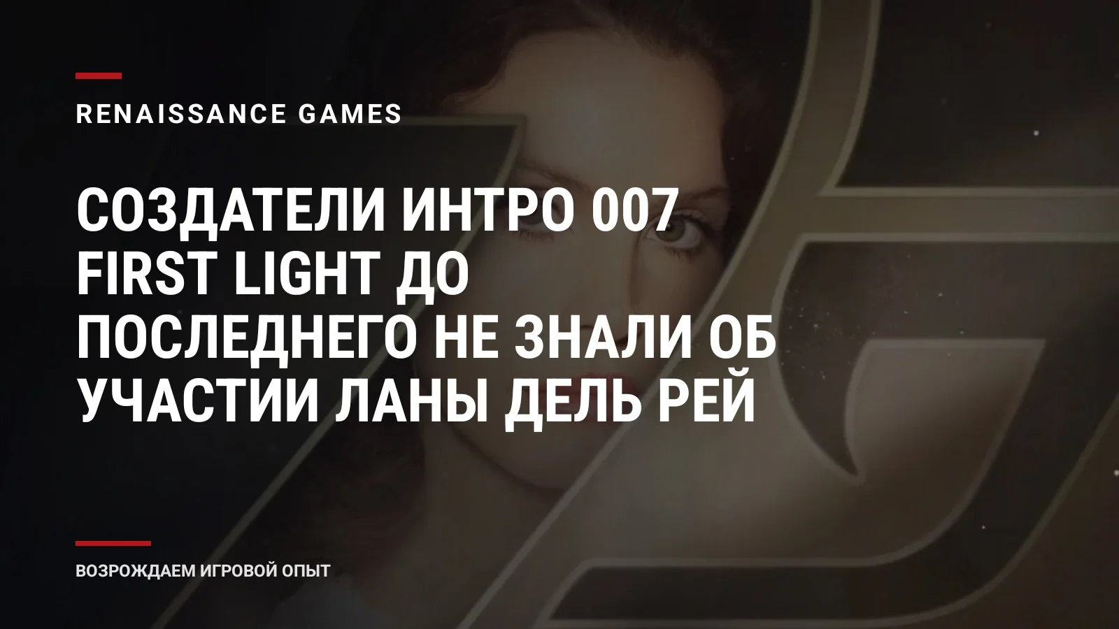 Создатели интро 007 First Light до последнего не знали об участии Ланы Дель Рей