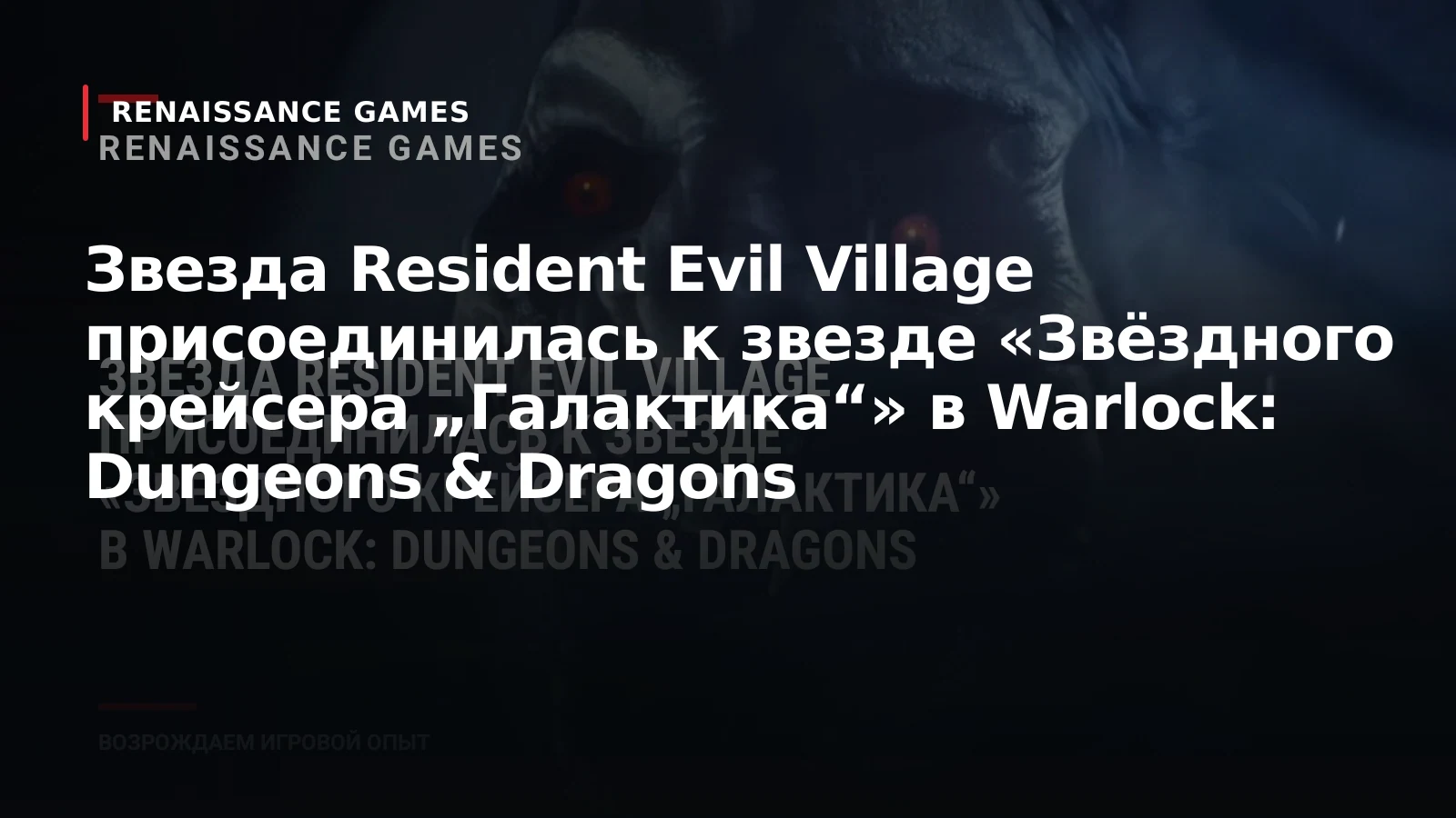 Звезда Resident Evil Village присоединилась к звезде «Звёздного крейсера „Галактика“» в Warlock: Dungeons & Dragons