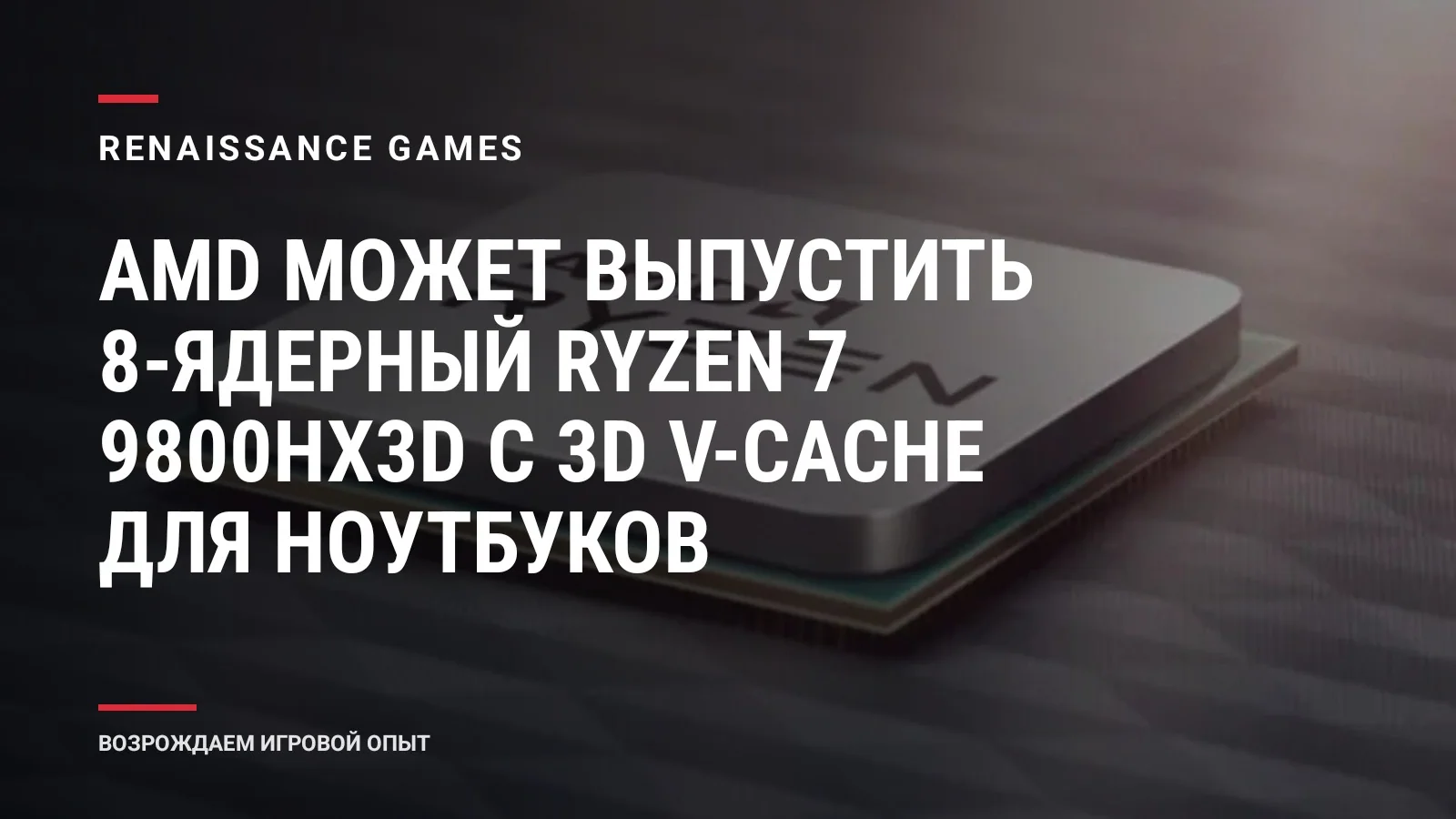 AMD может выпустить 8-ядерный Ryzen 7 9800HX3D с 3D V-Cache для ноутбуков
